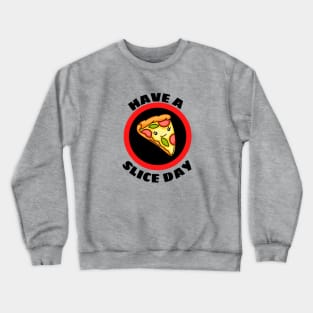 Have A Slice Day - Cute Pizza Pun Crewneck Sweatshirt